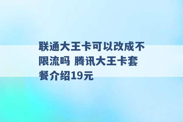 联通大王卡可以改成不限流吗 腾讯大王卡套餐介绍19元 -第1张图片-电信联通移动号卡网