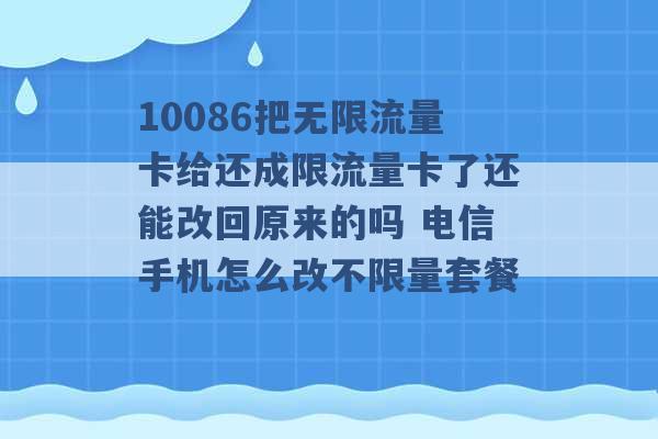 10086把无限流量卡给还成限流量卡了还能改回原来的吗 电信手机怎么改不限量套餐 -第1张图片-电信联通移动号卡网