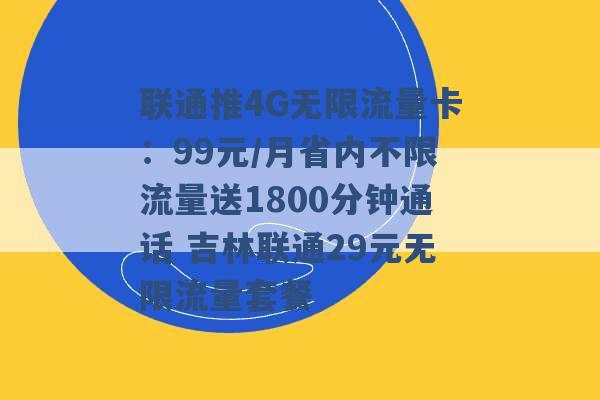 联通推4G无限流量卡：99元/月省内不限流量送1800分钟通话 吉林联通29元无限流量套餐 -第1张图片-电信联通移动号卡网