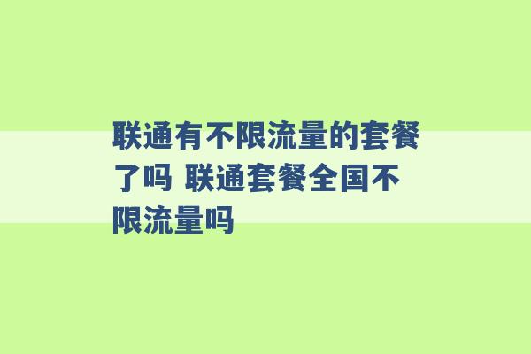 联通有不限流量的套餐了吗 联通套餐全国不限流量吗 -第1张图片-电信联通移动号卡网