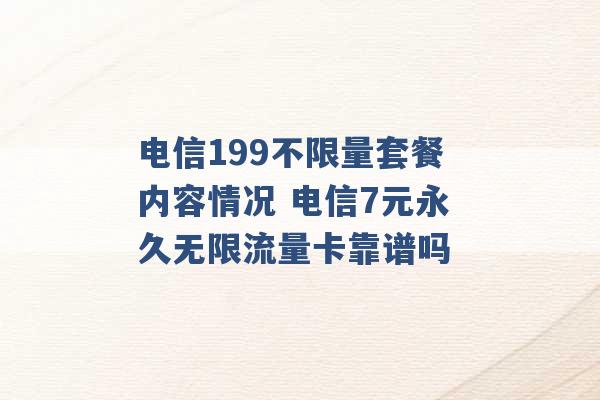 电信199不限量套餐内容情况 电信7元永久无限流量卡靠谱吗 -第1张图片-电信联通移动号卡网