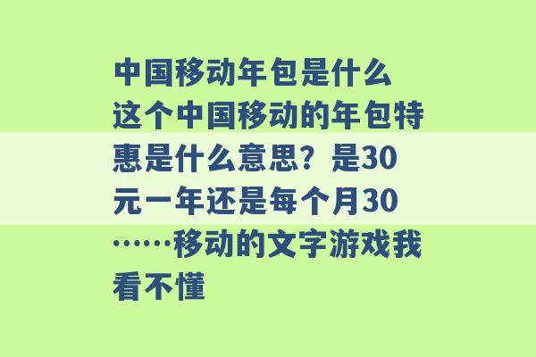 中国移动年包是什么 这个中国移动的年包特惠是什么意思？是30元一年还是每个月30……移动的文字游戏我看不懂 -第1张图片-电信联通移动号卡网