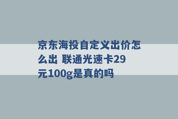 京东海投自定义出价怎么出 联通光速卡29元100g是真的吗 -第1张图片-电信联通移动号卡网