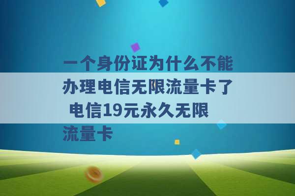 一个身份证为什么不能办理电信无限流量卡了 电信19元永久无限流量卡 -第1张图片-电信联通移动号卡网