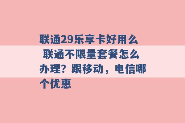 联通29乐享卡好用么 联通不限量套餐怎么办理？跟移动，电信哪个优惠 -第1张图片-电信联通移动号卡网