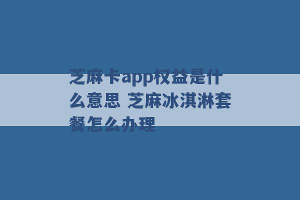 芝麻卡app权益是什么意思 芝麻冰淇淋套餐怎么办理 -第1张图片-电信联通移动号卡网