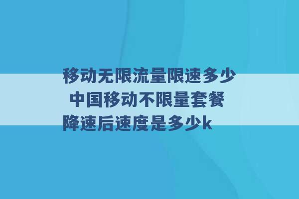 移动无限流量限速多少 中国移动不限量套餐降速后速度是多少k -第1张图片-电信联通移动号卡网