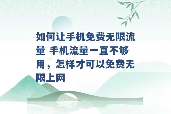 如何让手机免费无限流量 手机流量一直不够用，怎样才可以免费无限上网 -第1张图片-电信联通移动号卡网