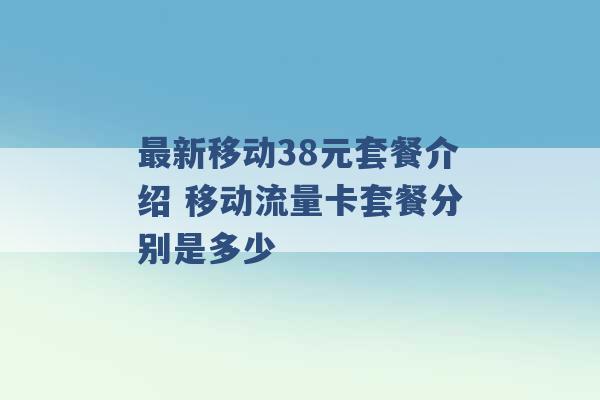 最新移动38元套餐介绍 移动流量卡套餐分别是多少 -第1张图片-电信联通移动号卡网