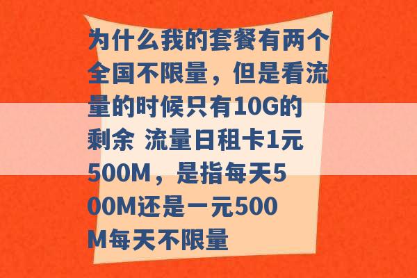 为什么我的套餐有两个全国不限量，但是看流量的时候只有10G的剩余 流量日租卡1元500M，是指每天500M还是一元500M每天不限量 -第1张图片-电信联通移动号卡网