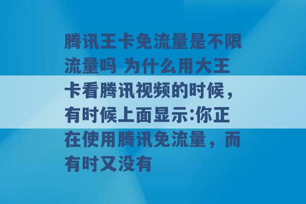 腾讯王卡免流量是不限流量吗 为什么用大王卡看腾讯视频的时候，有时候上面显示:你正在使用腾讯免流量，而有时又没有 -第1张图片-电信联通移动号卡网