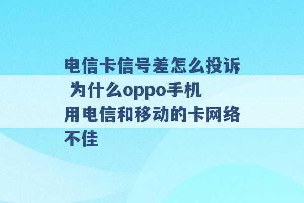 电信卡信号差怎么投诉 为什么oppo手机用电信和移动的卡网络不佳 -第1张图片-电信联通移动号卡网