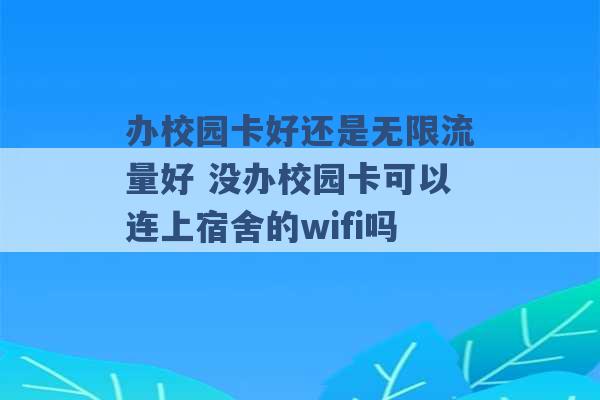 办校园卡好还是无限流量好 没办校园卡可以连上宿舍的wifi吗 -第1张图片-电信联通移动号卡网