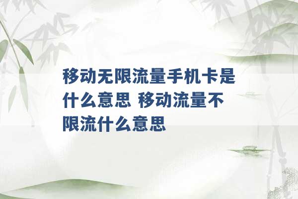 移动无限流量手机卡是什么意思 移动流量不限流什么意思 -第1张图片-电信联通移动号卡网