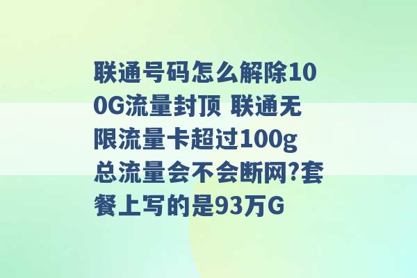 联通号码怎么解除100G流量封顶 联通无限流量卡超过100g总流量会不会断网?套餐上写的是93万G -第1张图片-电信联通移动号卡网