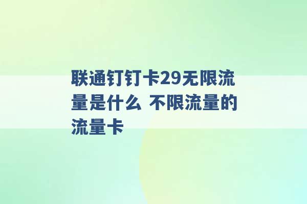 联通钉钉卡29无限流量是什么 不限流量的流量卡 -第1张图片-电信联通移动号卡网