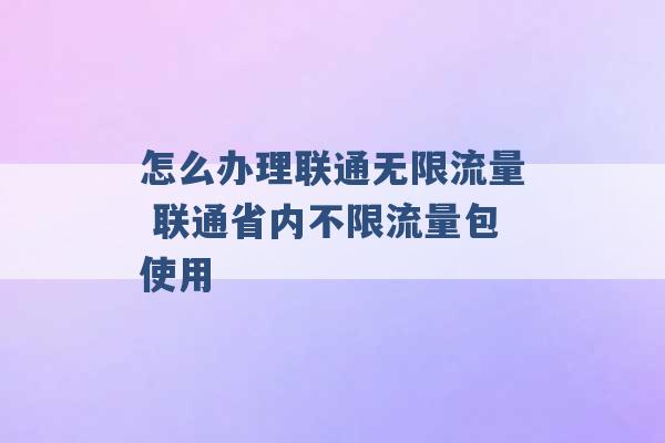 怎么办理联通无限流量 联通省内不限流量包使用 -第1张图片-电信联通移动号卡网