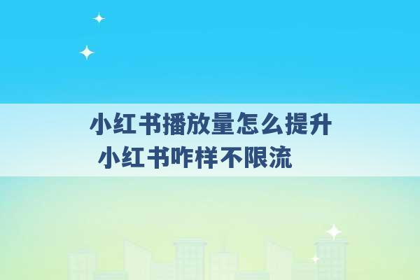 小红书播放量怎么提升 小红书咋样不限流 -第1张图片-电信联通移动号卡网