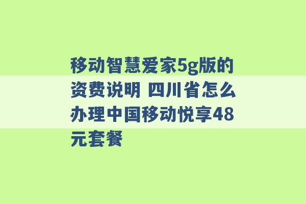 移动智慧爱家5g版的资费说明 四川省怎么办理中国移动悦享48元套餐 -第1张图片-电信联通移动号卡网