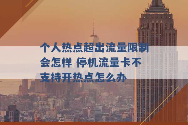 个人热点超出流量限制会怎样 停机流量卡不支持开热点怎么办 -第1张图片-电信联通移动号卡网