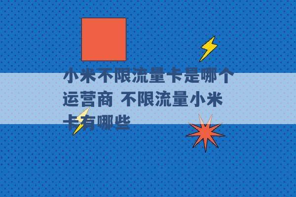 小米不限流量卡是哪个运营商 不限流量小米卡有哪些 -第1张图片-电信联通移动号卡网