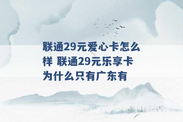 联通29元爱心卡怎么样 联通29元乐享卡为什么只有广东有 -第1张图片-电信联通移动号卡网