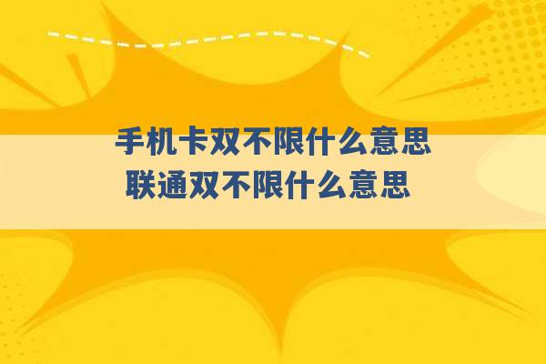 手机卡双不限什么意思 联通双不限什么意思 -第1张图片-电信联通移动号卡网