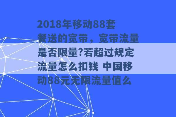 2018年移动88套餐送的宽带，宽带流量是否限量?若超过规定流量怎么扣钱 中国移动88元无限流量值么 -第1张图片-电信联通移动号卡网