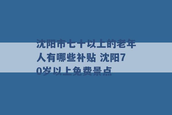 沈阳市七十以上的老年人有哪些补贴 沈阳70岁以上免费景点 -第1张图片-电信联通移动号卡网