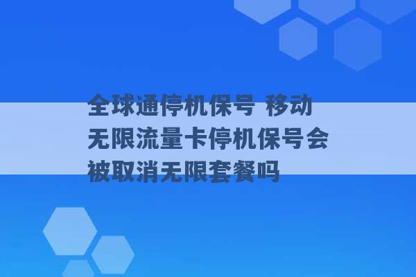 全球通停机保号 移动无限流量卡停机保号会被取消无限套餐吗 -第1张图片-电信联通移动号卡网