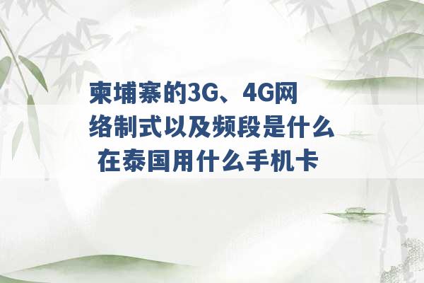 柬埔寨的3G、4G网络制式以及频段是什么 在泰国用什么手机卡 -第1张图片-电信联通移动号卡网