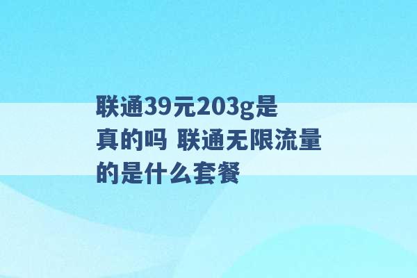 联通39元203g是真的吗 联通无限流量的是什么套餐 -第1张图片-电信联通移动号卡网