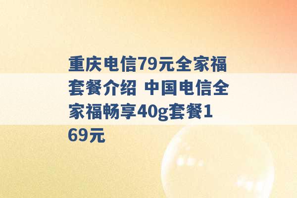 重庆电信79元全家福套餐介绍 中国电信全家福畅享40g套餐169元 -第1张图片-电信联通移动号卡网