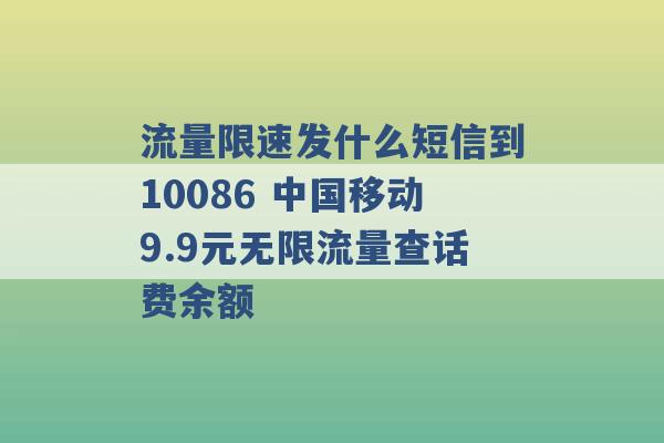 流量限速发什么短信到10086 中国移动9.9元无限流量查话费余额 -第1张图片-电信联通移动号卡网