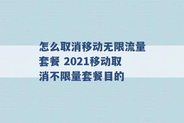 怎么取消移动无限流量套餐 2021移动取消不限量套餐目的 -第1张图片-电信联通移动号卡网