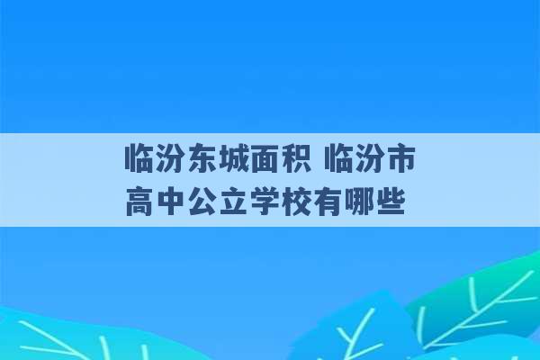 临汾东城面积 临汾市高中公立学校有哪些 -第1张图片-电信联通移动号卡网