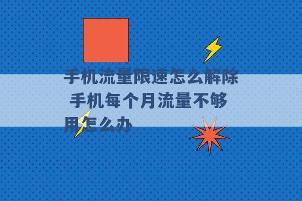 手机流量限速怎么解除 手机每个月流量不够用怎么办 -第1张图片-电信联通移动号卡网