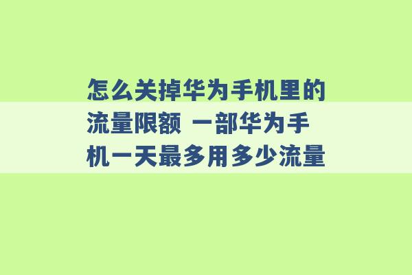 怎么关掉华为手机里的流量限额 一部华为手机一天最多用多少流量 -第1张图片-电信联通移动号卡网