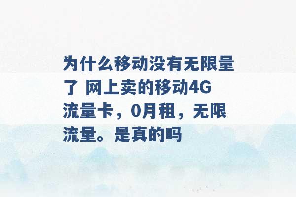 为什么移动没有无限量了 网上卖的移动4G流量卡，0月租，无限流量。是真的吗 -第1张图片-电信联通移动号卡网