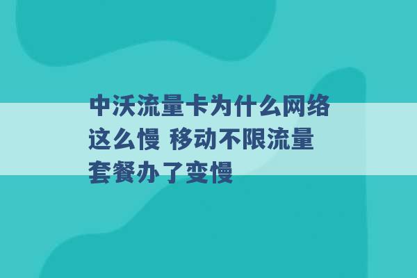 中沃流量卡为什么网络这么慢 移动不限流量套餐办了变慢 -第1张图片-电信联通移动号卡网