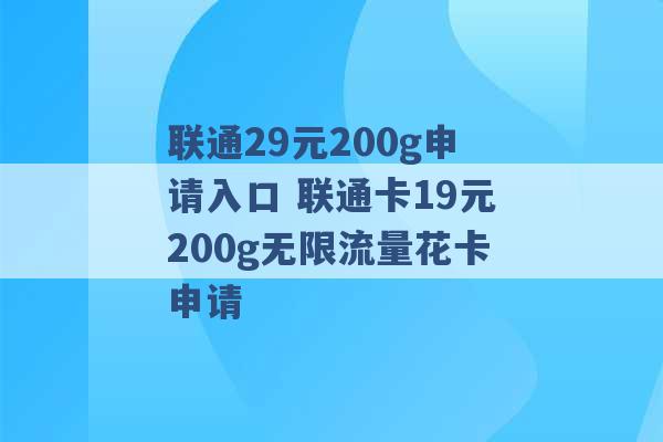 联通29元200g申请入口 联通卡19元200g无限流量花卡申请 -第1张图片-电信联通移动号卡网