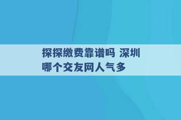 探探缴费靠谱吗 深圳哪个交友网人气多 -第1张图片-电信联通移动号卡网