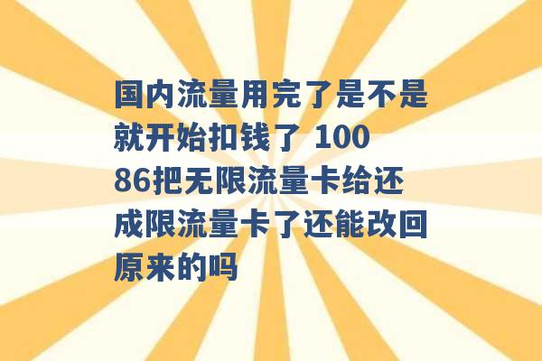 国内流量用完了是不是就开始扣钱了 10086把无限流量卡给还成限流量卡了还能改回原来的吗 -第1张图片-电信联通移动号卡网