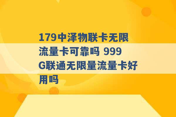 179中泽物联卡无限流量卡可靠吗 999G联通无限量流量卡好用吗 -第1张图片-电信联通移动号卡网