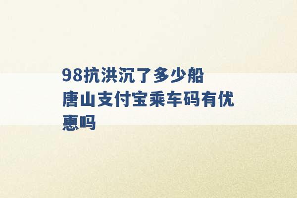 98抗洪沉了多少船 唐山支付宝乘车码有优惠吗 -第1张图片-电信联通移动号卡网