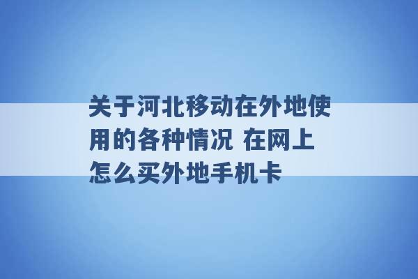 关于河北移动在外地使用的各种情况 在网上怎么买外地手机卡 -第1张图片-电信联通移动号卡网