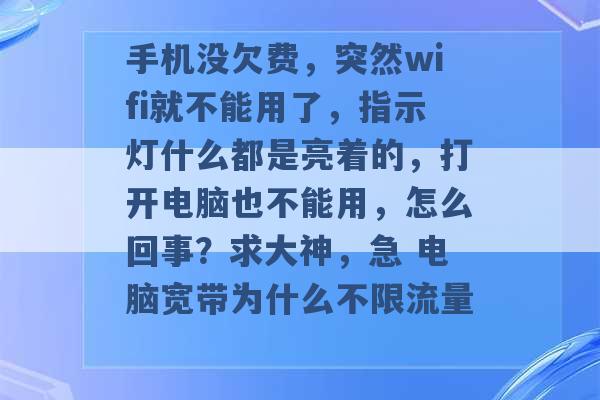 手机没欠费，突然wifi就不能用了，指示灯什么都是亮着的，打开电脑也不能用，怎么回事？求大神，急 电脑宽带为什么不限流量 -第1张图片-电信联通移动号卡网