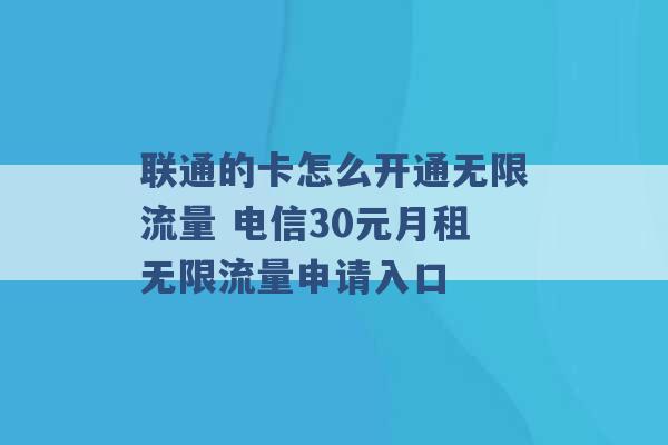 联通的卡怎么开通无限流量 电信30元月租无限流量申请入口 -第1张图片-电信联通移动号卡网