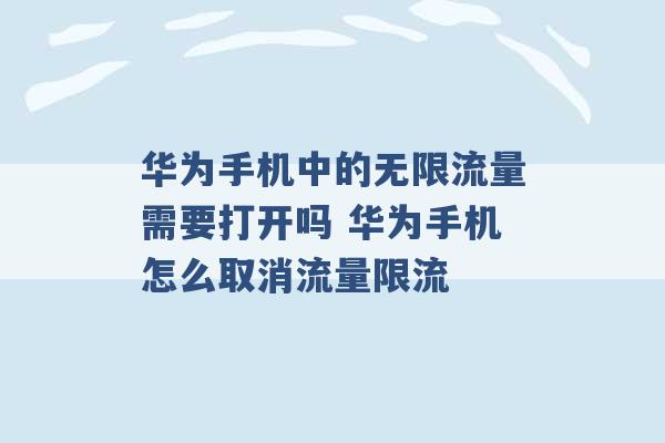 华为手机中的无限流量需要打开吗 华为手机怎么取消流量限流 -第1张图片-电信联通移动号卡网