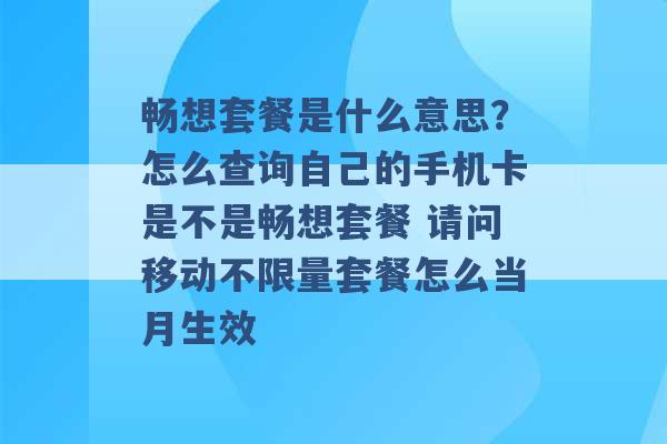 畅想套餐是什么意思？怎么查询自己的手机卡是不是畅想套餐 请问移动不限量套餐怎么当月生效 -第1张图片-电信联通移动号卡网